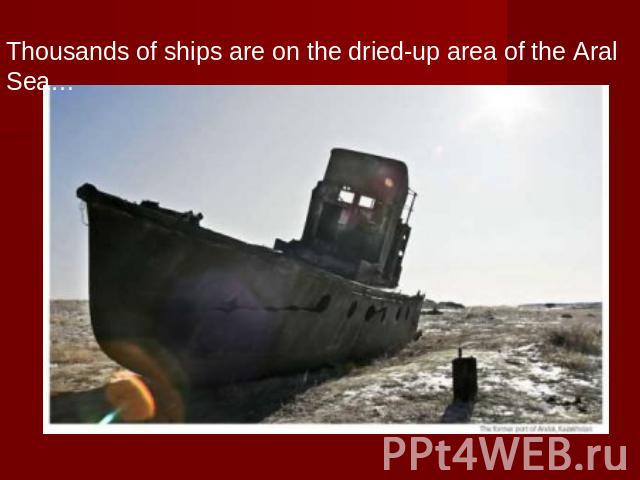 Thousands of ships are on the dried-up area of the Aral Sea…
