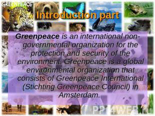 Introduction part Greenpeace is an international non-governmental organization f