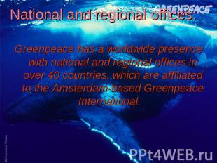 National and regional offices: Greenpeace has a worldwide presence with national