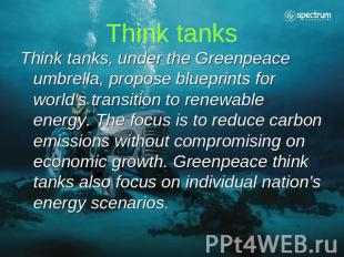 Think tanks Think tanks, under the Greenpeace umbrella, propose blueprints for w