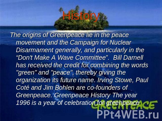 The origins of Greenpeace lie in the peace movement and the Campaign for Nuclear Disarmament generally, and particularly in the “Don't Make A Wave Committee”. Bill Darnell has received the credit for combining the words 