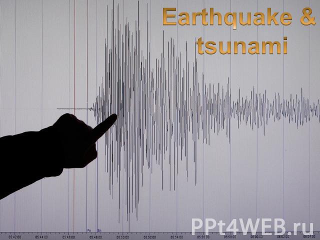 Earthquake & tsunami