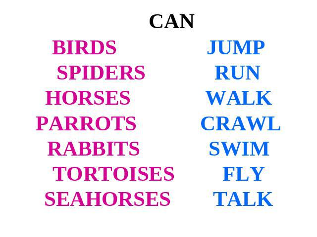 CANBIRDS JUMPSPIDERS RUNHORSES WALKPARROTS CRAWLRABBITS SWIMTORTOISES FLYSEAHORSES TALK