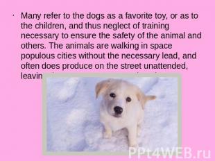 Many refer to the dogs as a favorite toy, or as to the children, and thus neglec