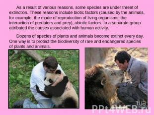 As a result of various reasons, some species are under threat of extinction. The