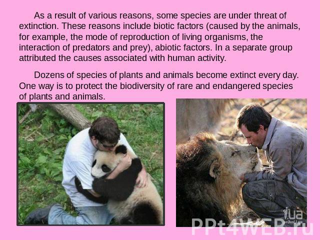 As a result of various reasons, some species are under threat of extinction. These reasons include biotic factors (caused by the animals, for example, the mode of reproduction of living organisms, the interaction of predators and prey), abiotic fact…