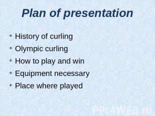 Plan of presentation History of curling Olympic curlingHow to play and win Equip