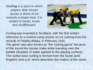 Curling is a sport in which players slide stones across a sheet of ice towards a