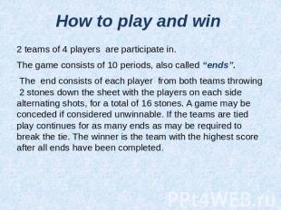 How to play and win 2 teams of 4 players are participate in.The game consists of
