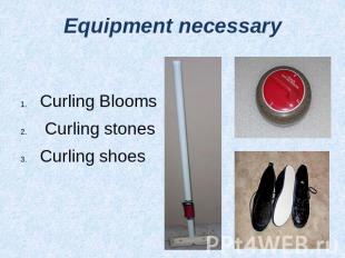 Equipment necessary Curling Blooms Curling stonesCurling shoes