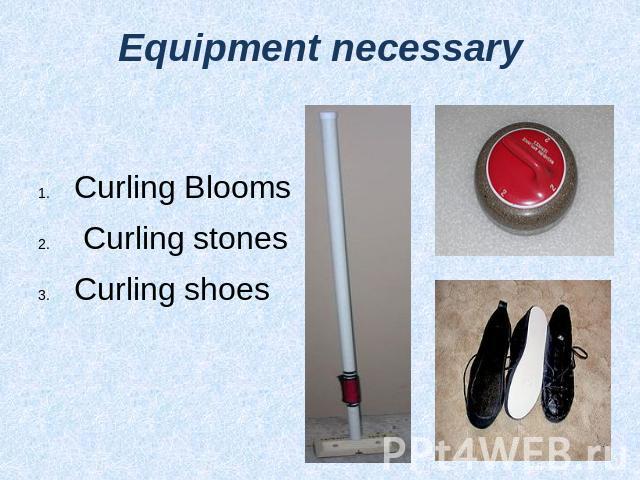 Equipment necessary Curling Blooms Curling stonesCurling shoes