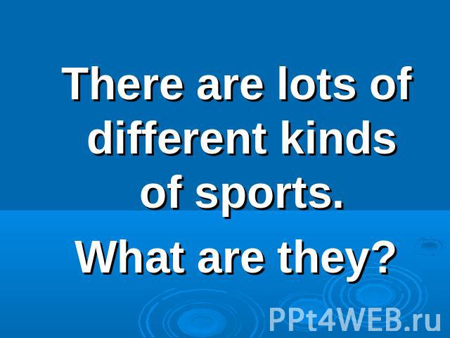 There are lots of different kinds of sports.What are they?