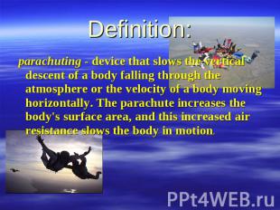 Definition: parachuting - device that slows the vertical descent of a body falli