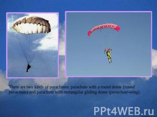 There are two kinds of parachutes: parachute with a round dome (round parachute)