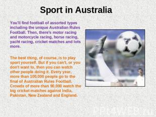 Sport in Australia You'll find football of assorted types including the unique A