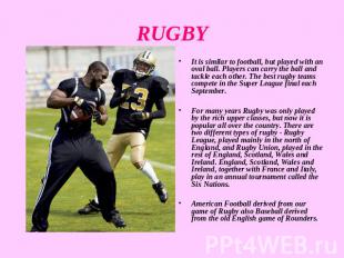 RUGBY It is similar to football, but played with an oval ball. Players can carry