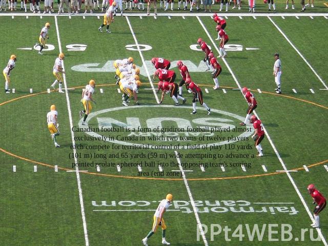 Canadian football is a form of gridiron football played almost exclusively in Canada in which two teams of twelve players each compete for territorial control of a field of play 110 yards (101 m) long and 65 yards (59 m) wide attempting to advance a…