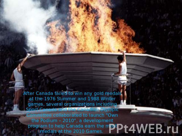 After Canada failed to win any gold medals at the 1976 Summer and 1988 Winter games, several organizations including Sport Canada and the Canadian Olympic Committee collaborated to launch 