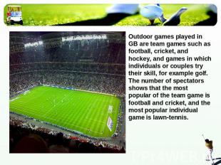 Outdoor games played in GB are team games such as football, cricket, and hockey,