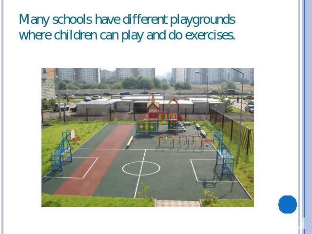 Many schools have different playgrounds where children can play and do exercises.