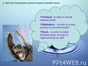 2. AuE also incorporates several uniquely Australian terms: Outback- to refer to
