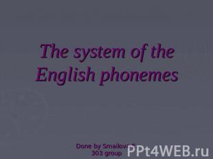 The system of the English phonemesDone by Smailova E.303 group