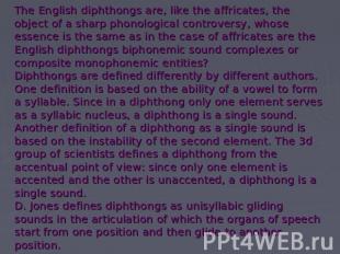 The English diphthongs are, like the affricates, the object of a sharp phonologi