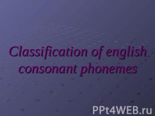 Classification of english consonant phonemes