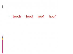 “tooth”, “food”, “roof”, “hoof” - с [u:], т.е. в данном случае налицо соответств