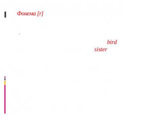Фонема [r] [r] произносится во всех позициях (перед согласными, как в bird, и в