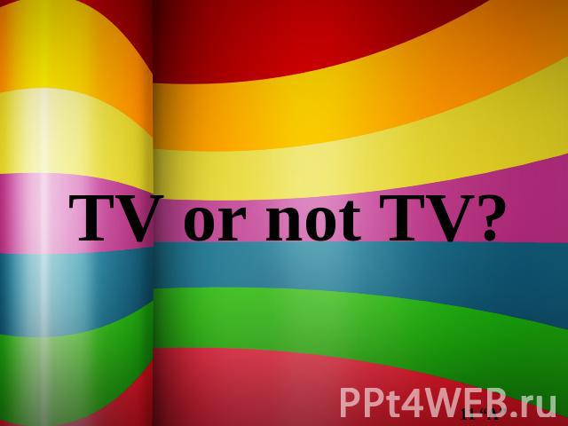 TV or not TV?11 “A”
