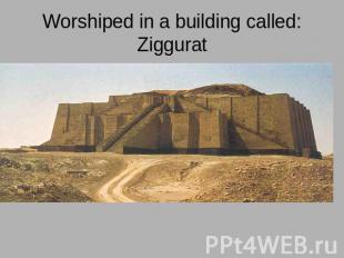 Worshiped in a building called: Ziggurat