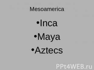 MesoamericaIncaMayaAztecs