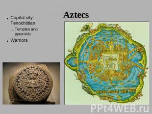 Aztecs Capital city: TenochtitlanTemples and pyramidsWarriors