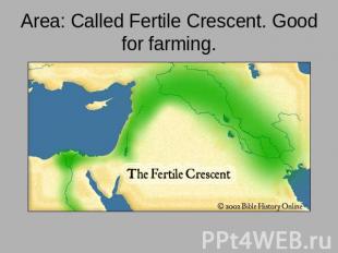 Area: Called Fertile Crescent. Good for farming.
