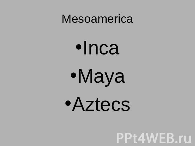 MesoamericaIncaMayaAztecs