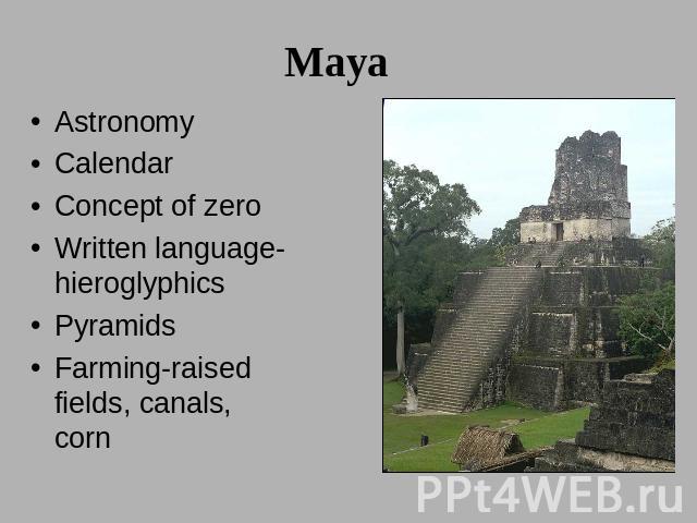 Maya AstronomyCalendarConcept of zeroWritten language-hieroglyphicsPyramidsFarming-raised fields, canals, corn