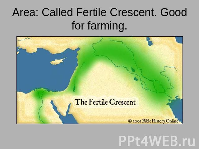 Area: Called Fertile Crescent. Good for farming.