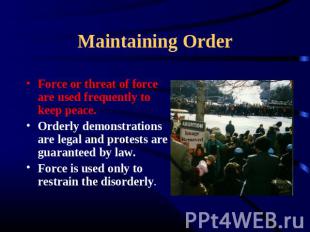 Maintaining Order Force or threat of force are used frequently to keep peace.Ord