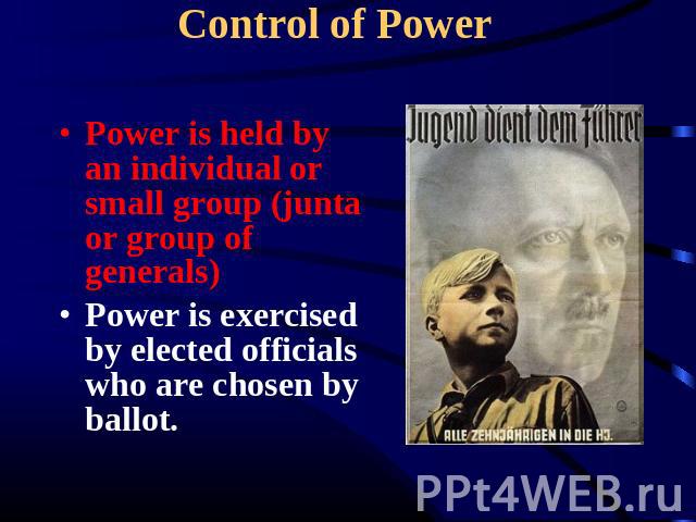 Control of Power Power is held by an individual or small group (junta or group of generals)Power is exercised by elected officials who are chosen by ballot.