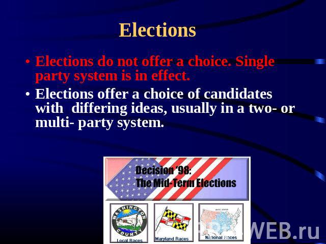 Elections Elections do not offer a choice. Single party system is in effect. Elections offer a choice of candidates with differing ideas, usually in a two- or multi- party system.