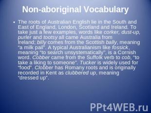 Non-aboriginal Vocabulary The roots of Australian English lie in the South and E