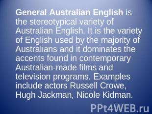 General Australian English is the stereotypical variety of Australian English. I