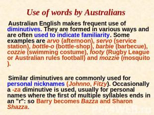 Use of words by Australians Australian English makes frequent use of diminutives