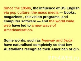 Since the 1950s, the influence of US English via pop culture, the mass media — b