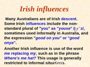 Irish influences Many Australians are of Irish descent. Some Irish influences in
