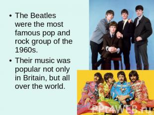 The Beatles were the most famous pop and rock group of the 1960s. Their music wa