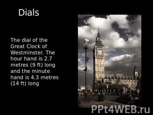 Dials  The dial of the Great Clock of Westminster. The hour hand is 2.7 metres (