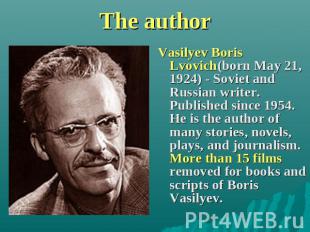 The author Vasilyev Boris Lvovich(born May 21, 1924) - Soviet and Russian writer