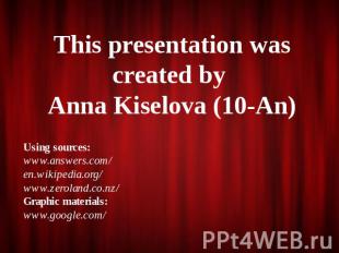This presentation was created by Anna Kiselova (10-An) Using sources:www.answers
